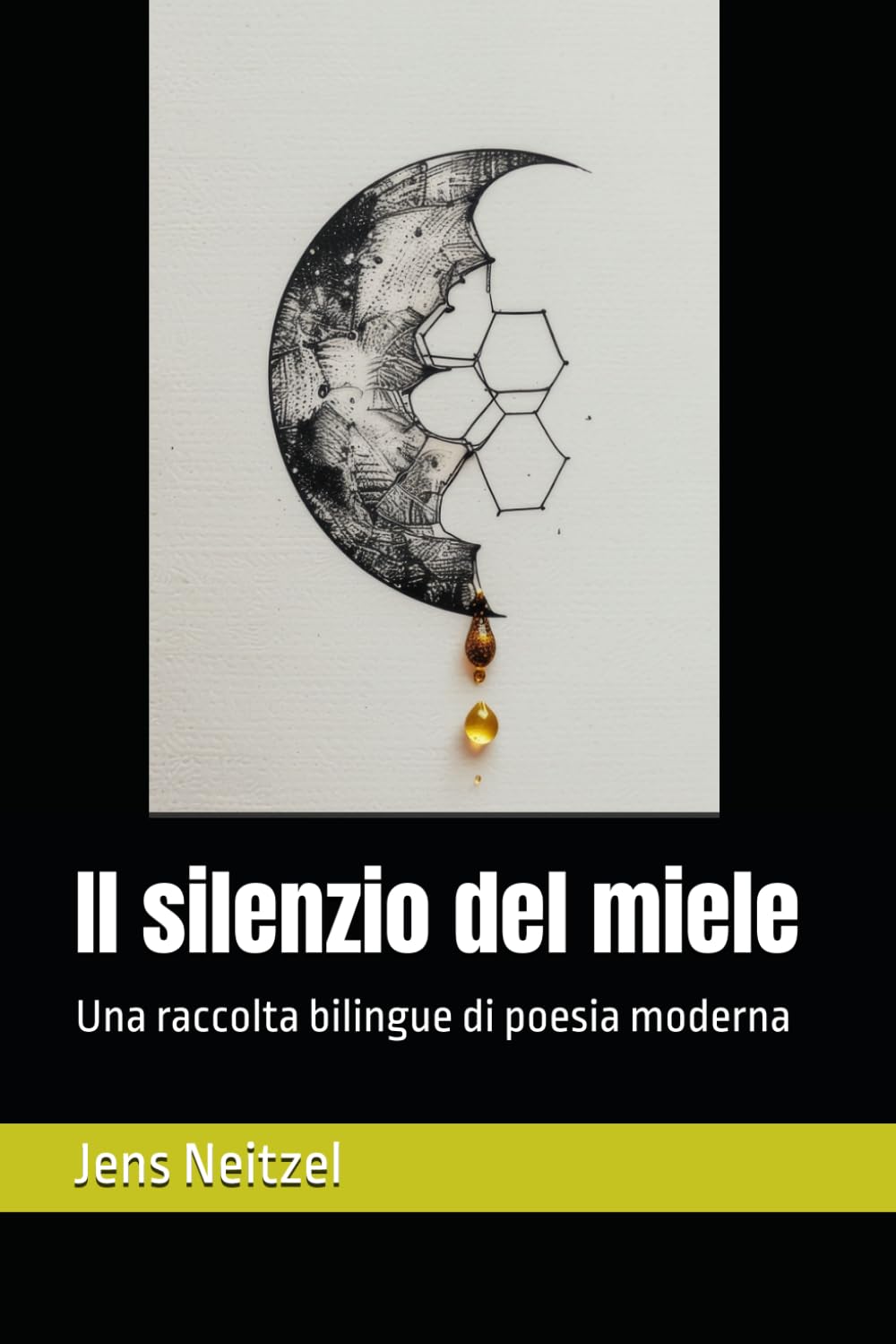 Il silenzio del miele / 蜂蜜的沉默形态: Una raccolta bilingue di poesia moderna / 现代诗双语选集