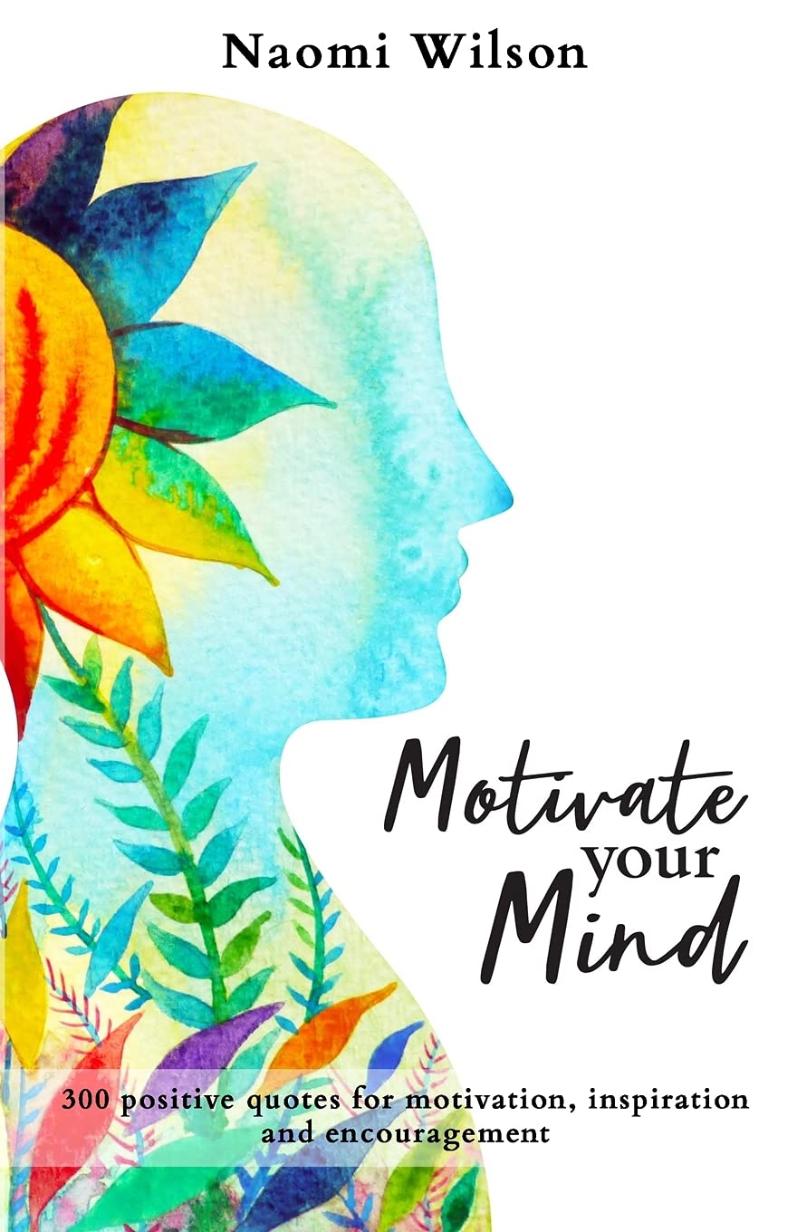 Motivate your mind: 300 quotes for motivation, inspiration and encouragement