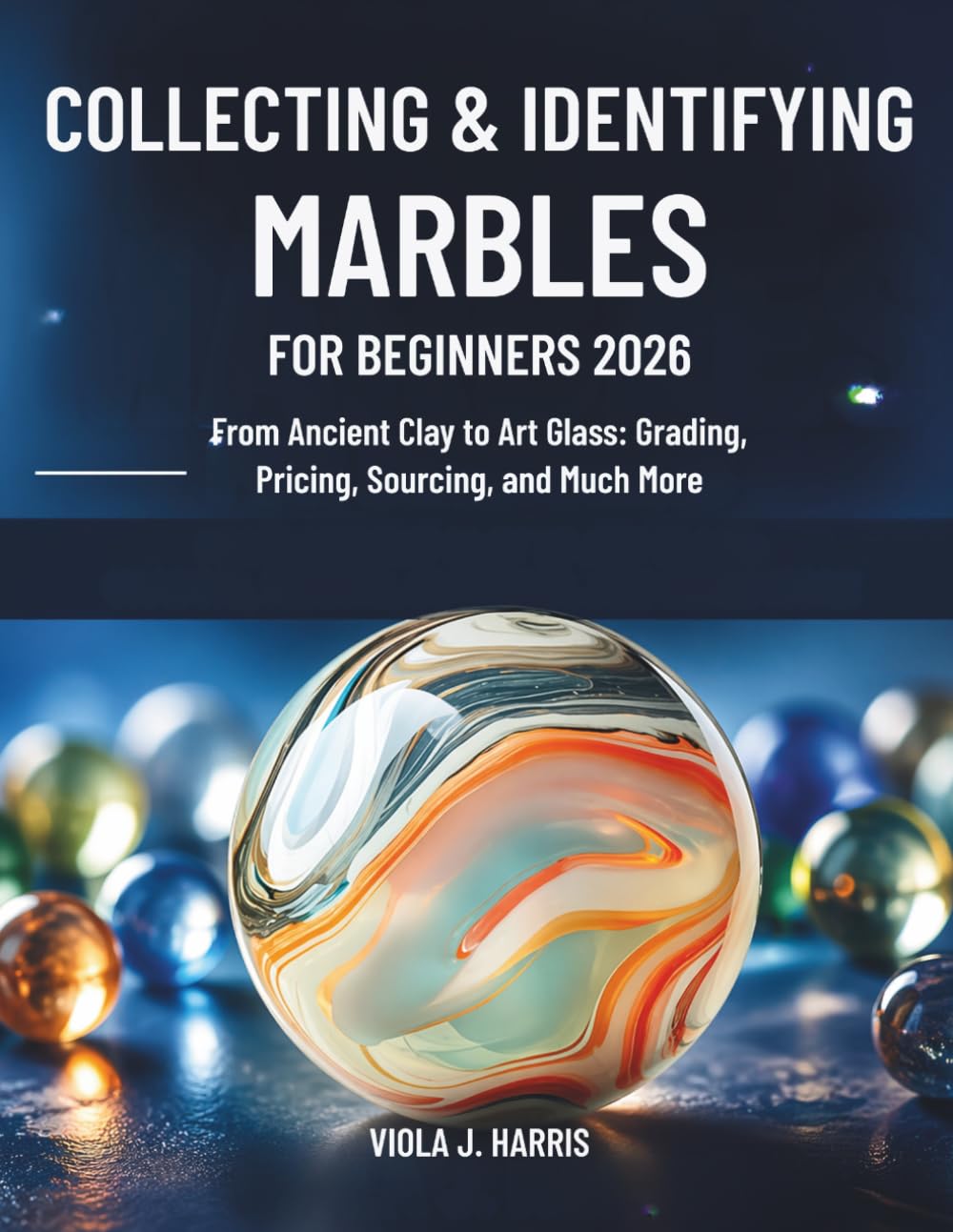 Collecting & Identifying Marbles for Beginners 2026: From Ancient Clay to Art Glass: Grading, Pricing, Sourcing, and Much More      Paperback – April 21, 2026