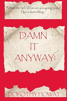 Damn It Anyway What the hell! What are you going to do? Not a Damn Thing