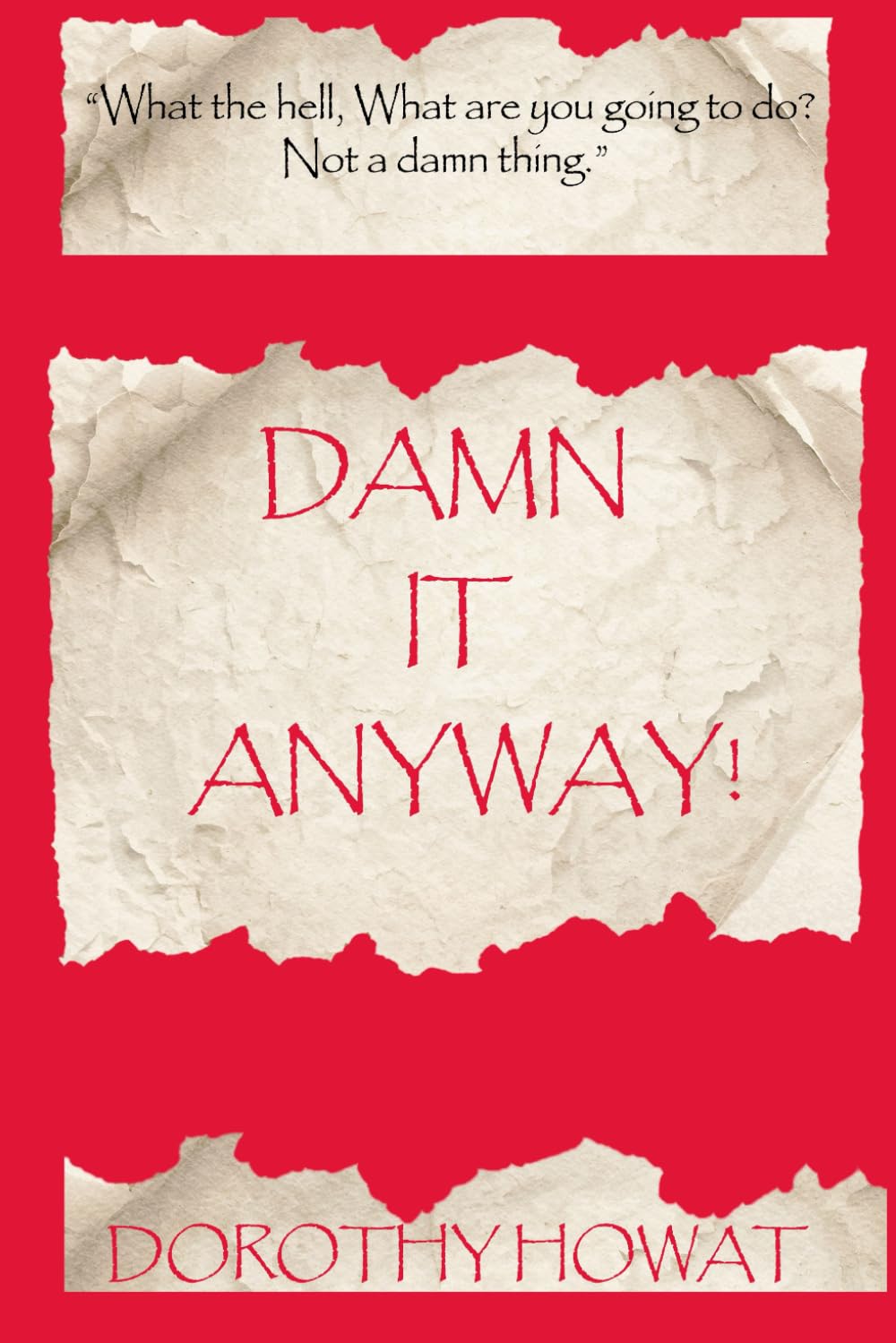 Damn It Anyway: What the hell! What are you going to do? Not a Damn Thing