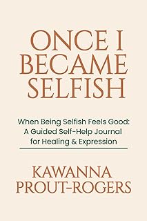 Once I became Selfish: A guided Self-Help Journal for Healing & Expression