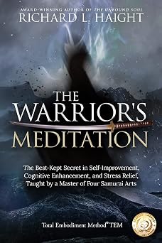 The Warriors Meditation The Best-Kept Secret in Self-Improvement, Cognitive Enhancement, and Stress Relief, Taught by a Master of Four Samurai Arts Total Embodiment Method TEM