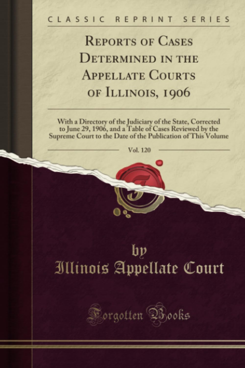 Reports of Cases Determined in the Appellate Courts of Illinois, 1906, Vol. 120 (Classic Reprint): With a Directory of the Judiciary of the State, ... to the Date of the Publication of This Volume