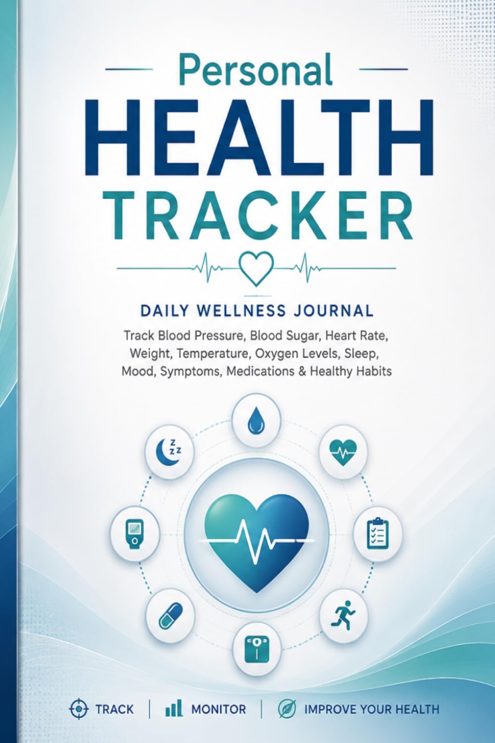 Personal Health Tracker: Daily Wellness Journal for Tracking Blood Pressure, Blood Sugar, Heart Rate, Weight, Temperature, Oxygen Levels, Sleep, Mood, Symptoms, Medications & Healthy Habits