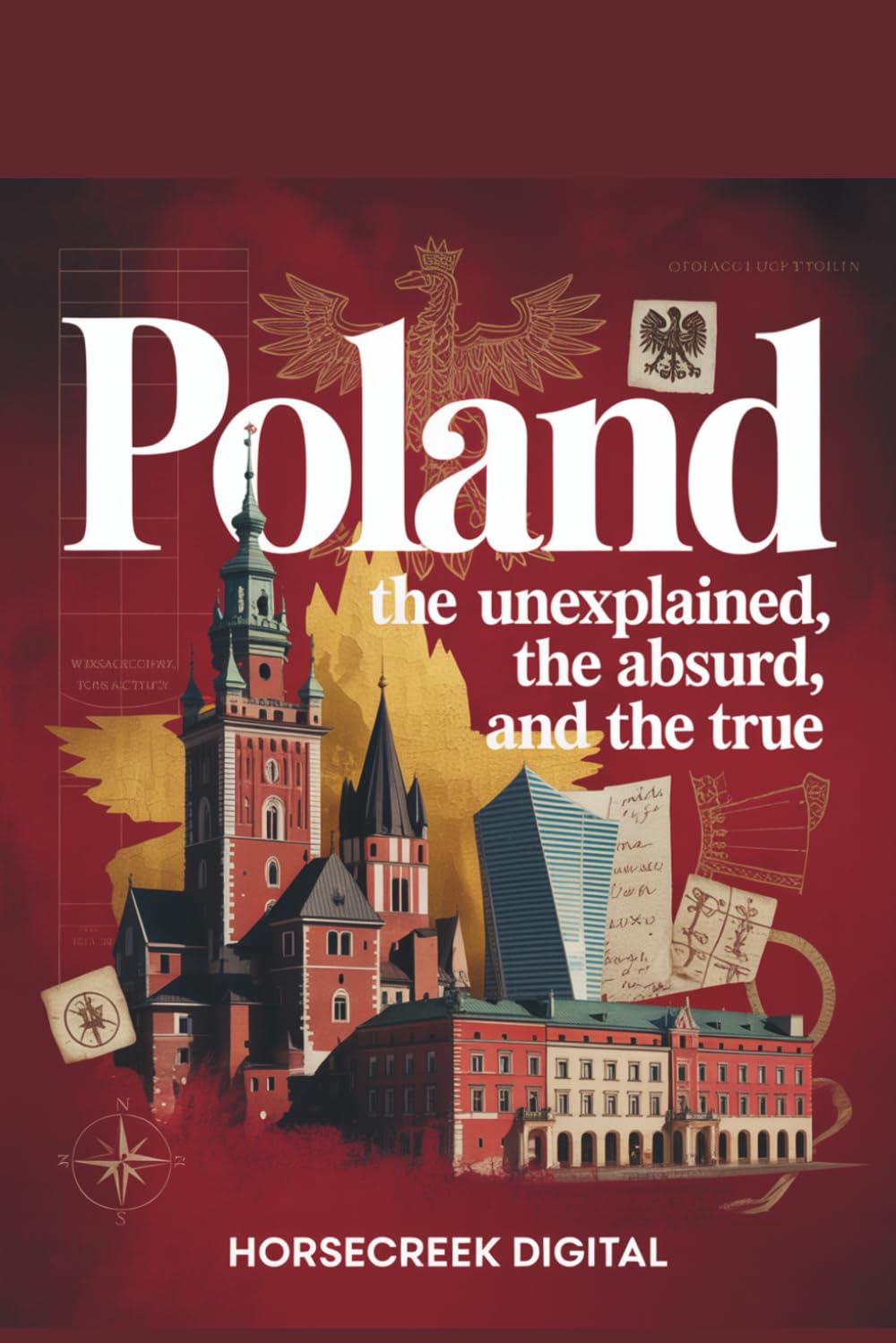 Poland: The Unexplained, The Absurd, and The True: 1,000 Surprising Trivia Questions Covering History, Culture, War, Legends, and Weird Facts