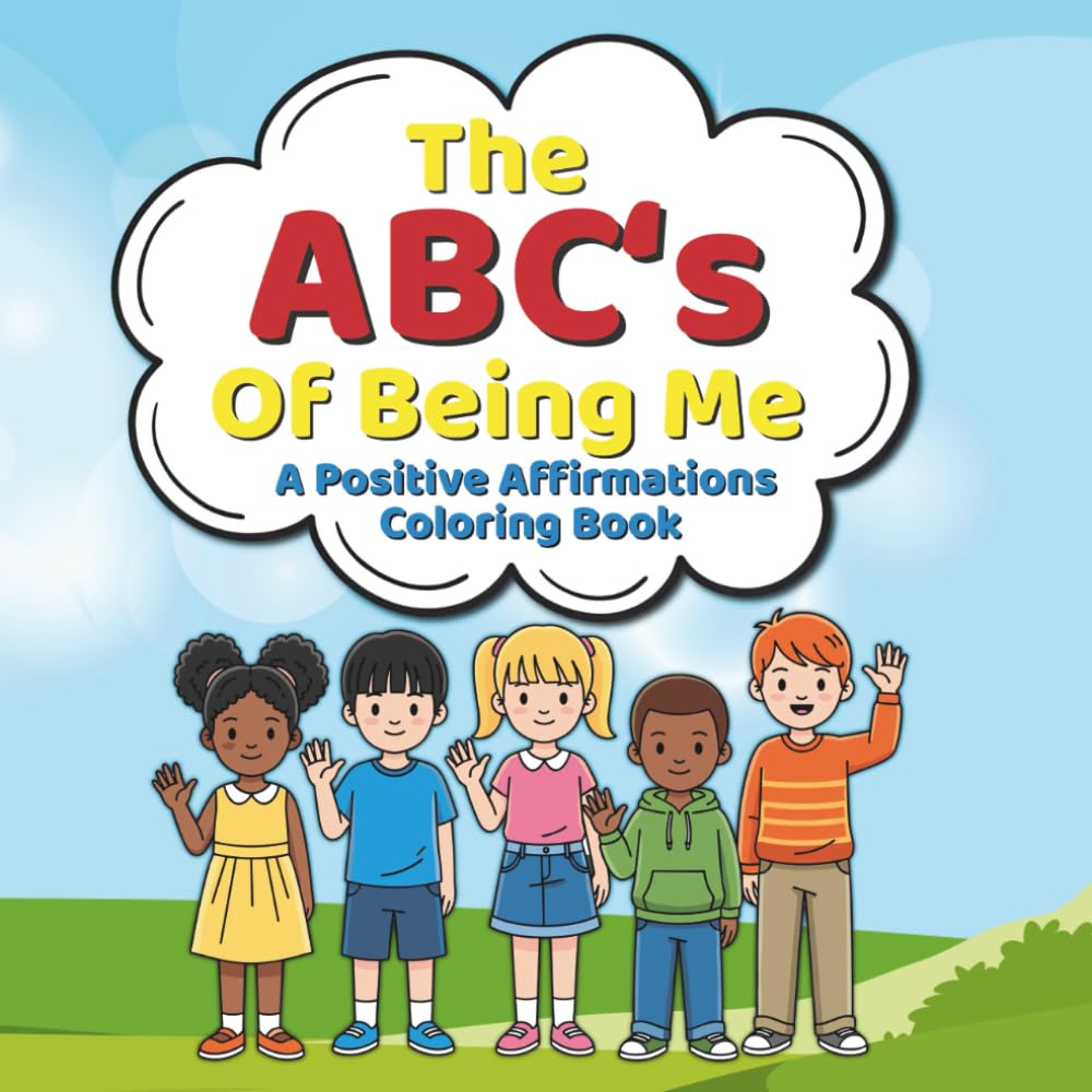 The ABC’S of Being Me: A Positive Affirmations Coloring Book: An A-Z Journey of Self-Love and Confidence: Positive Words to Color, Believe, and Become