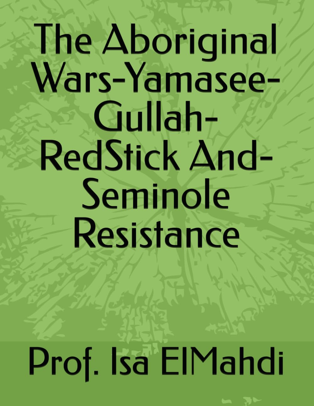 The Aboriginal Wars-Yamasee-Gullah-RedStick And-Seminole Resistance