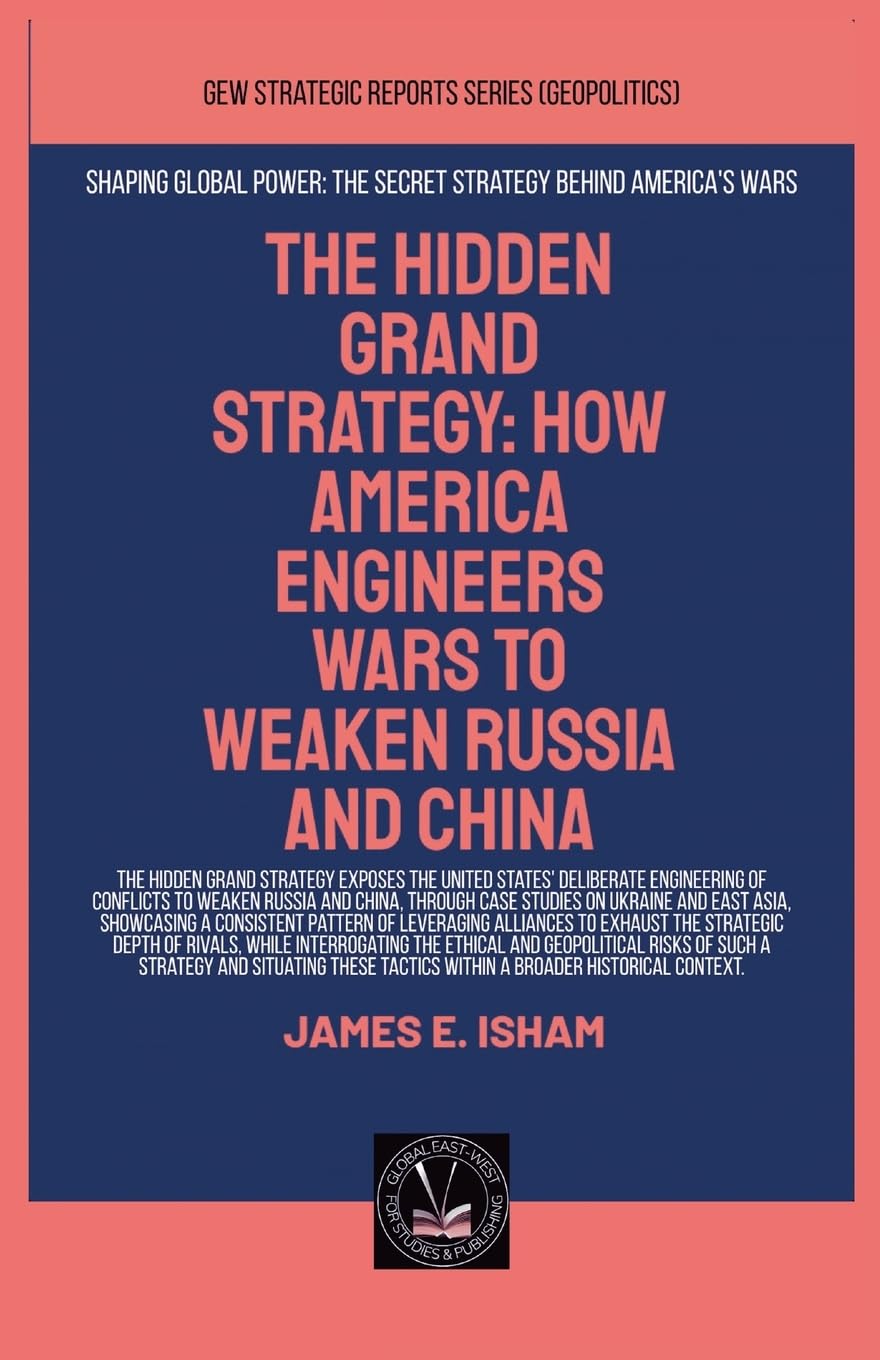 The Hidden Grand Strategy: How America Engineers Wars To Weaken Russia And China (Geopolitics)