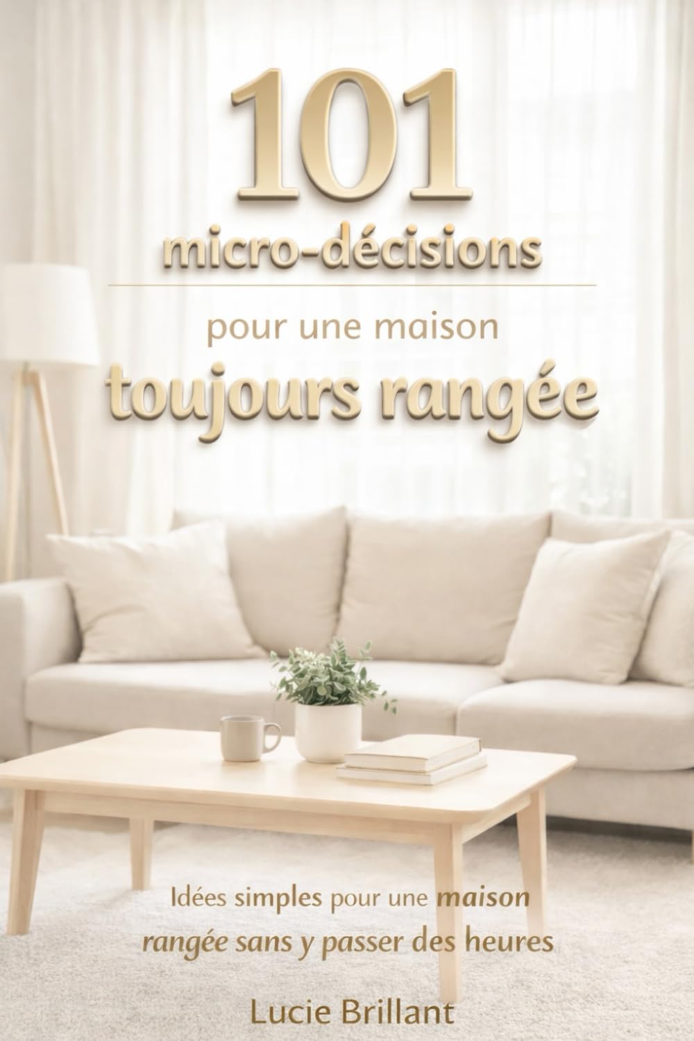 101 Micro décisions pour une maison toujours rangée.: Idées simples pour une maison rangée sans y passer des heures