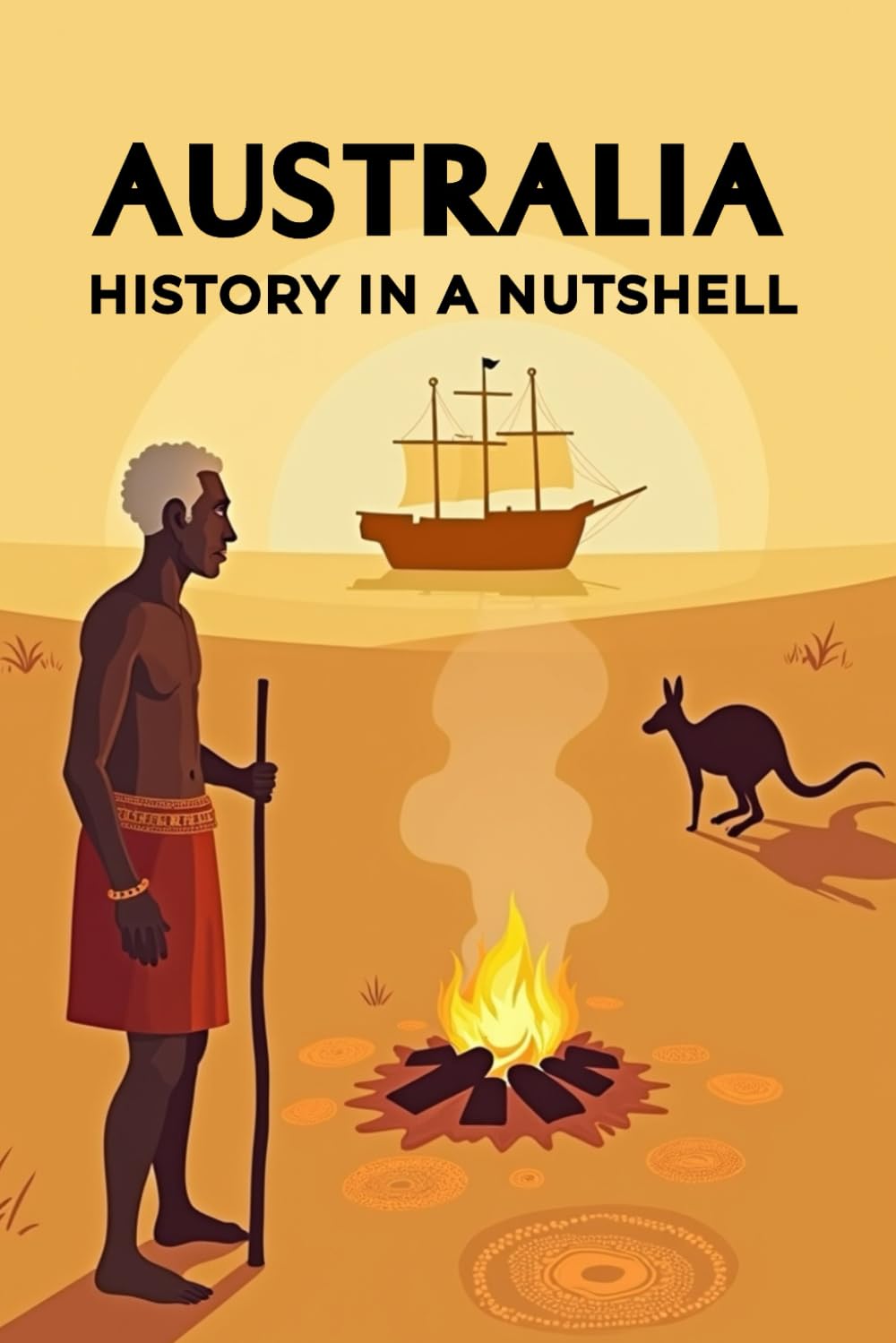 Australia - History in a Nutshell: From the Dreamtime of the Aborigines through colonization, penal colonies, and the gold rush to world wars and the ... (Smart Reads: Understanding the World)