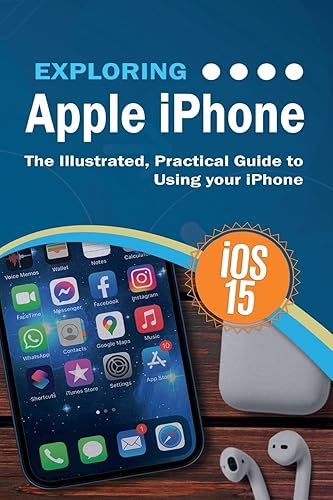 Exploring Apple iPhone: iOS 15 Edition: The Illustrated, Practical Guide to Using your iPhone (Exploring Tech)