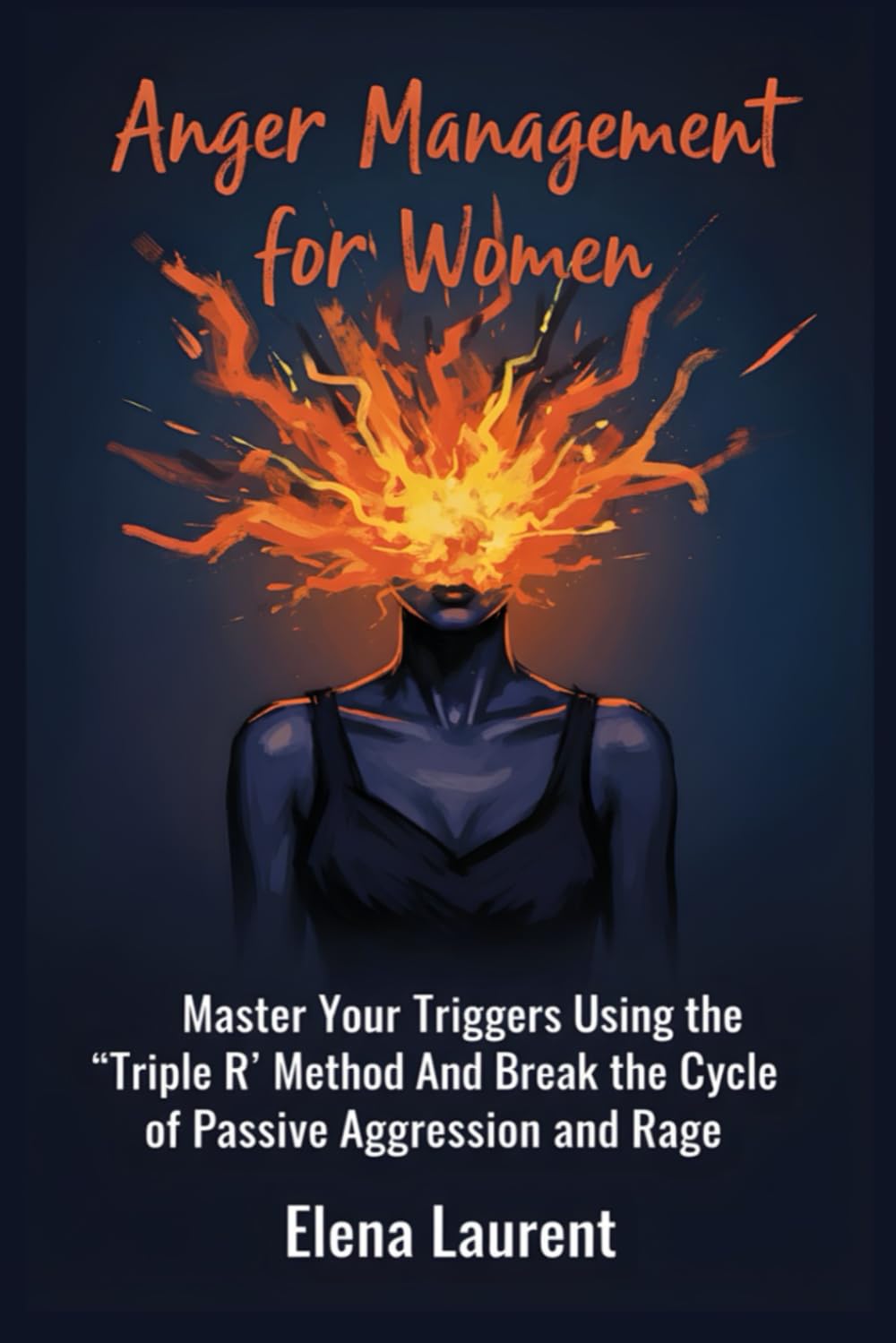 Anger Management for Women: Master Your Triggers Using the 'Triple R' Method And Break the Cycle of Passive Aggression and Rage
