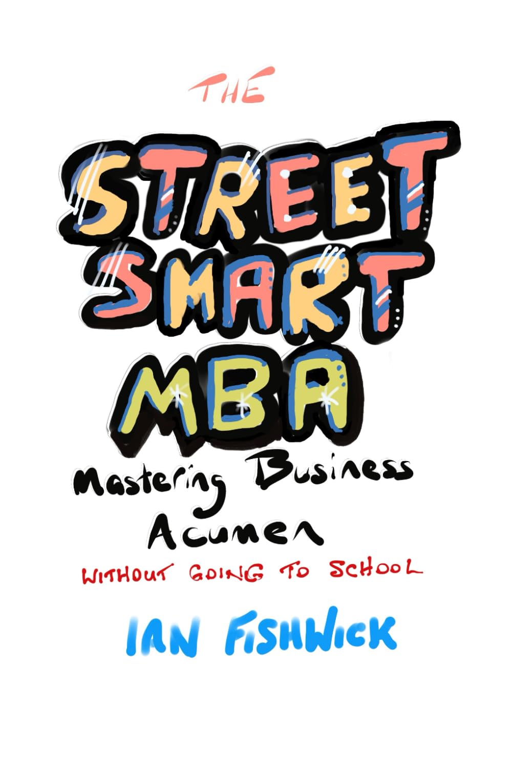 The Street-Smart MBA: Mastering Business Acumen Without Going To School