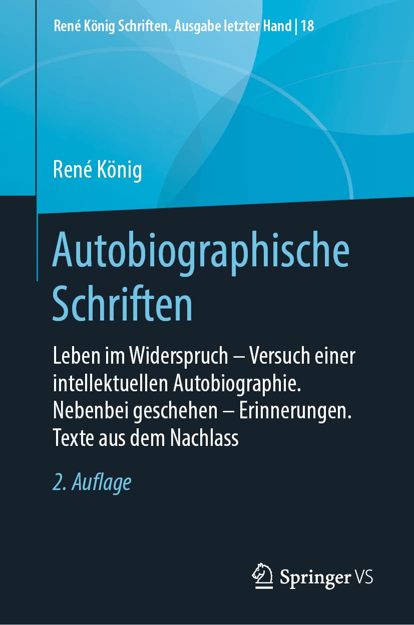 Autobiographische Schriften: Leben im Widerspruch – Versuch einer intellektuellen Autobiographie. Nebenbei geschehen – Erinnerungen. Texte aus dem ... König Schriften. Ausgabe letzter Hand, 18)