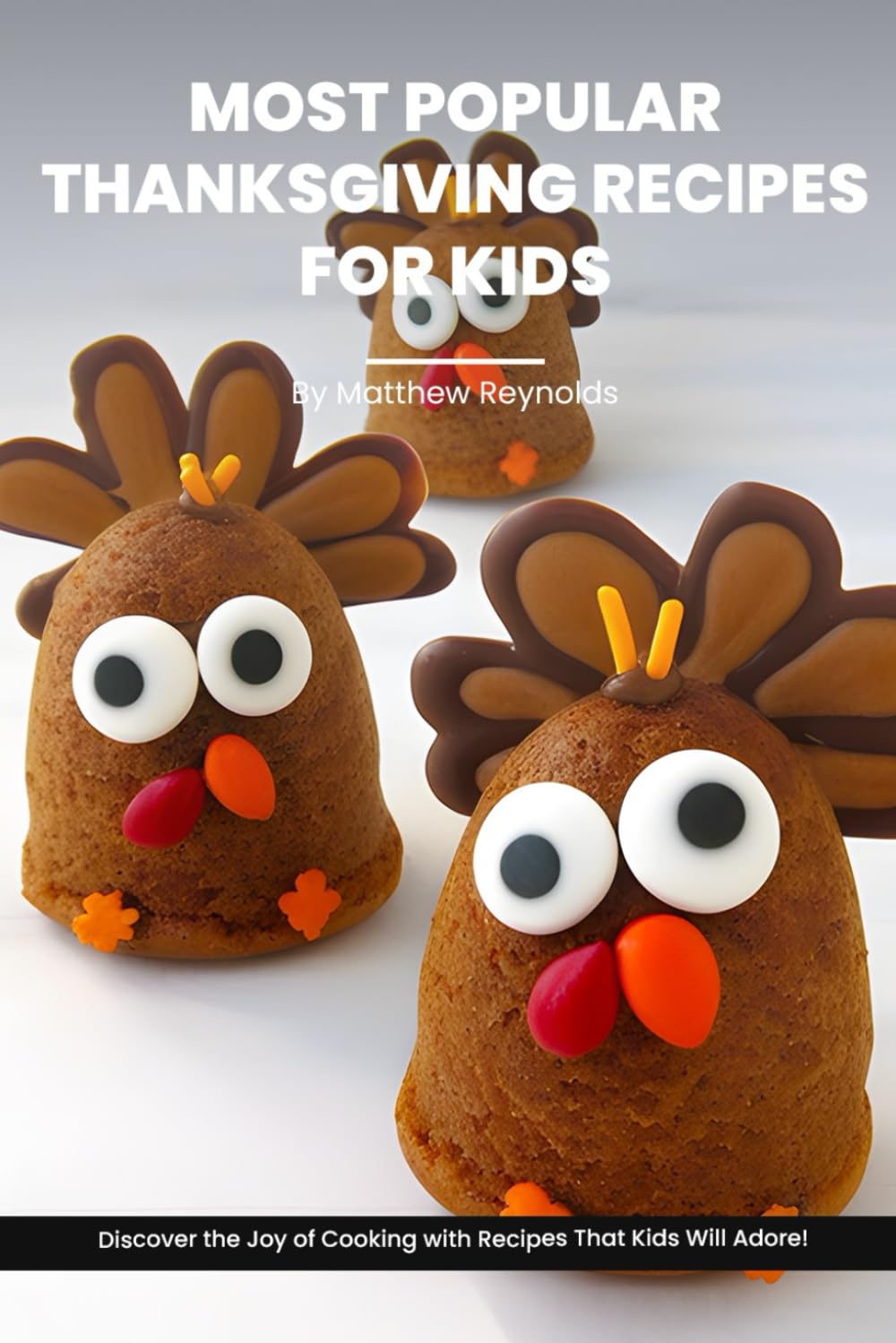 Most Popular Thanksgiving Recipes For Kids Cookbook: Discover the Joy of Thanksgiving Cooking with Recipe Ideas That Kids Will Adore!