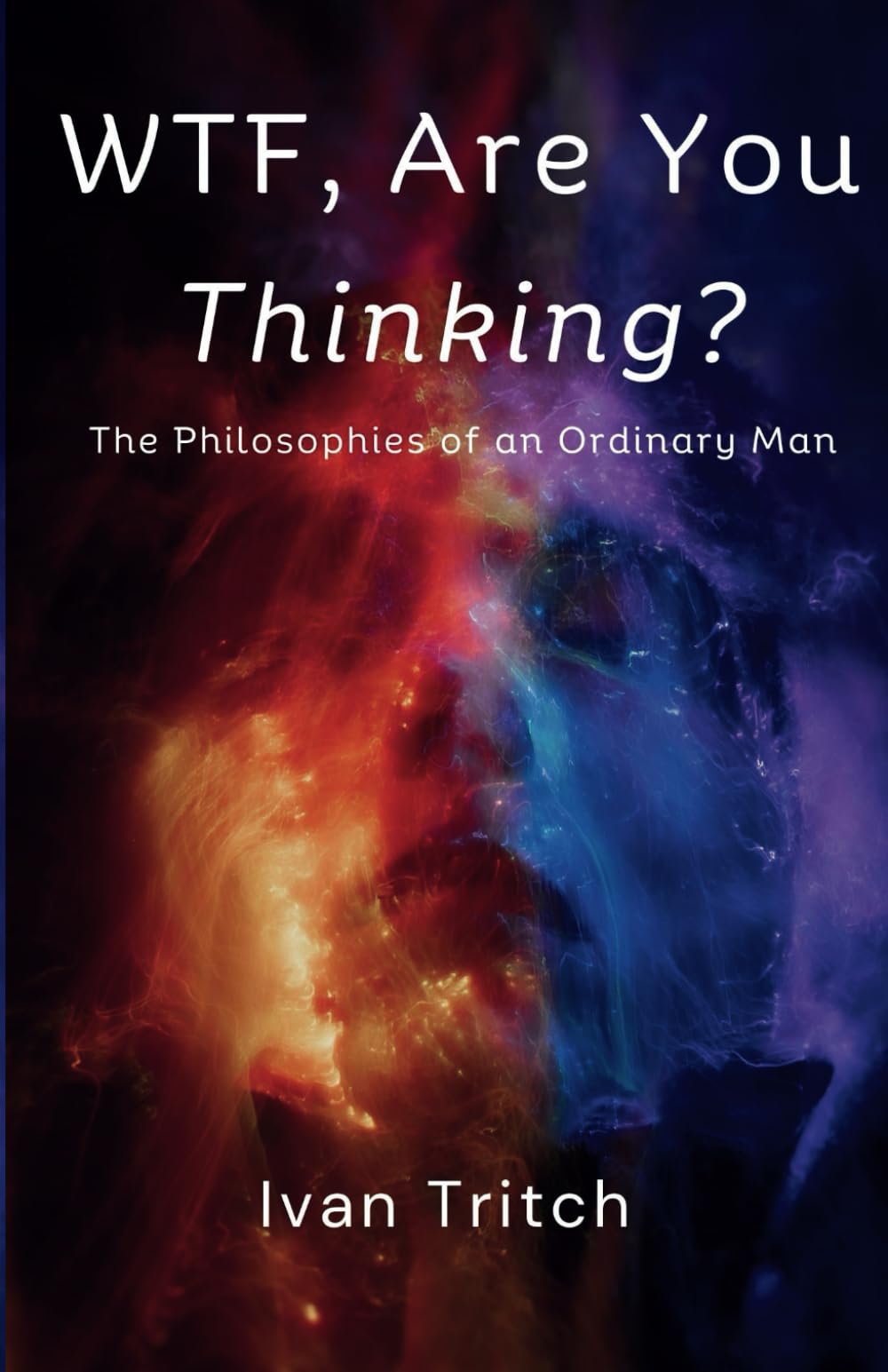 WTF, Are You Thinking?: The Philosophies of an Ordinary Man (Wake to Freedom)