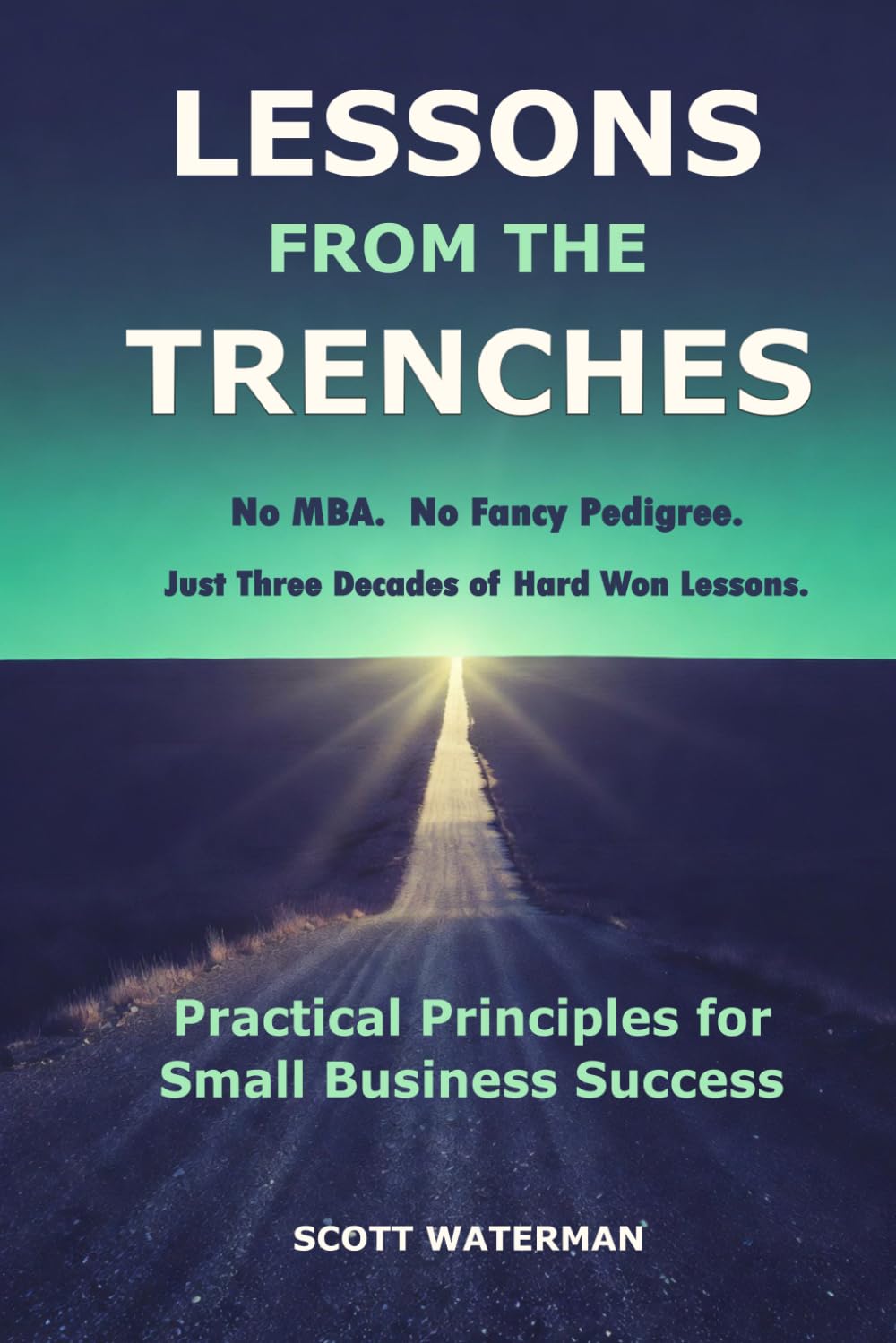 Lessons From The Trenches: Practical Principles For Small Business Success