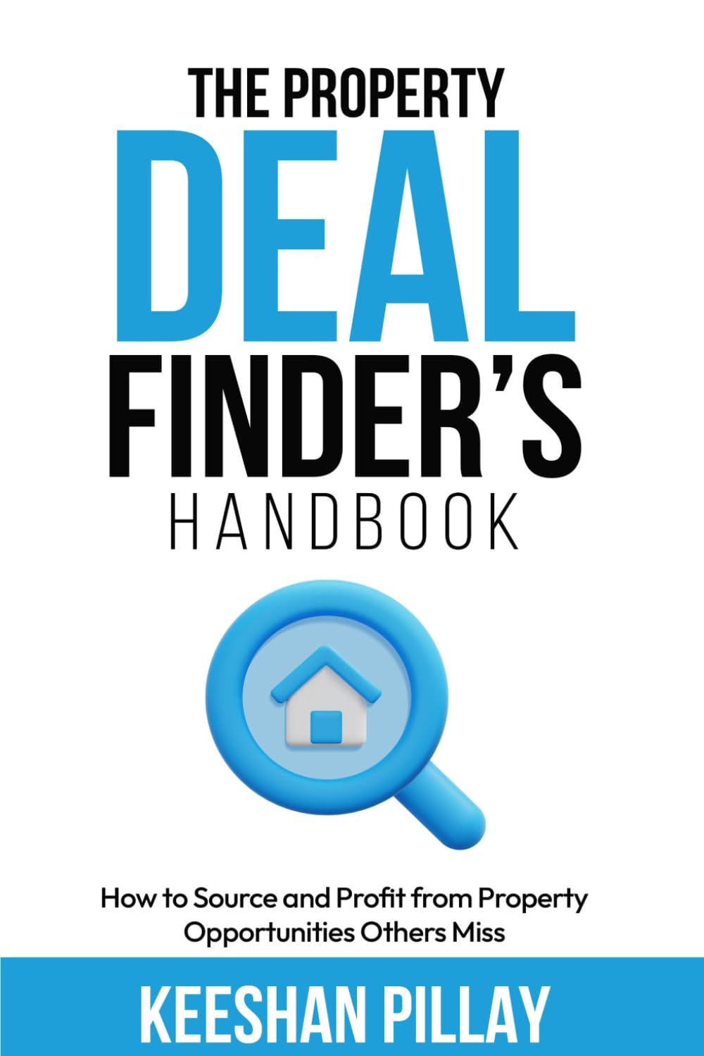 The Property Deal Finder’s Handbook: A Step-by-Step Guide to Finding and Securing Profitable Property Deals in Any Market