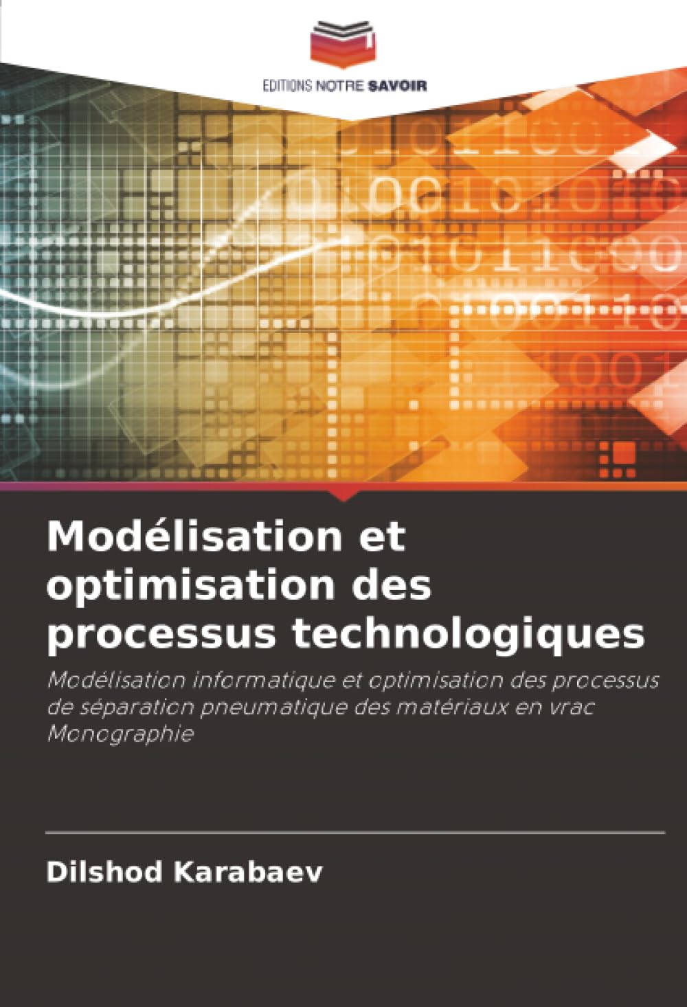 Modélisation et optimisation des processus technologiques: Modélisation informatique et optimisation des processus de séparation pneumatique des matériaux en vracMonographie