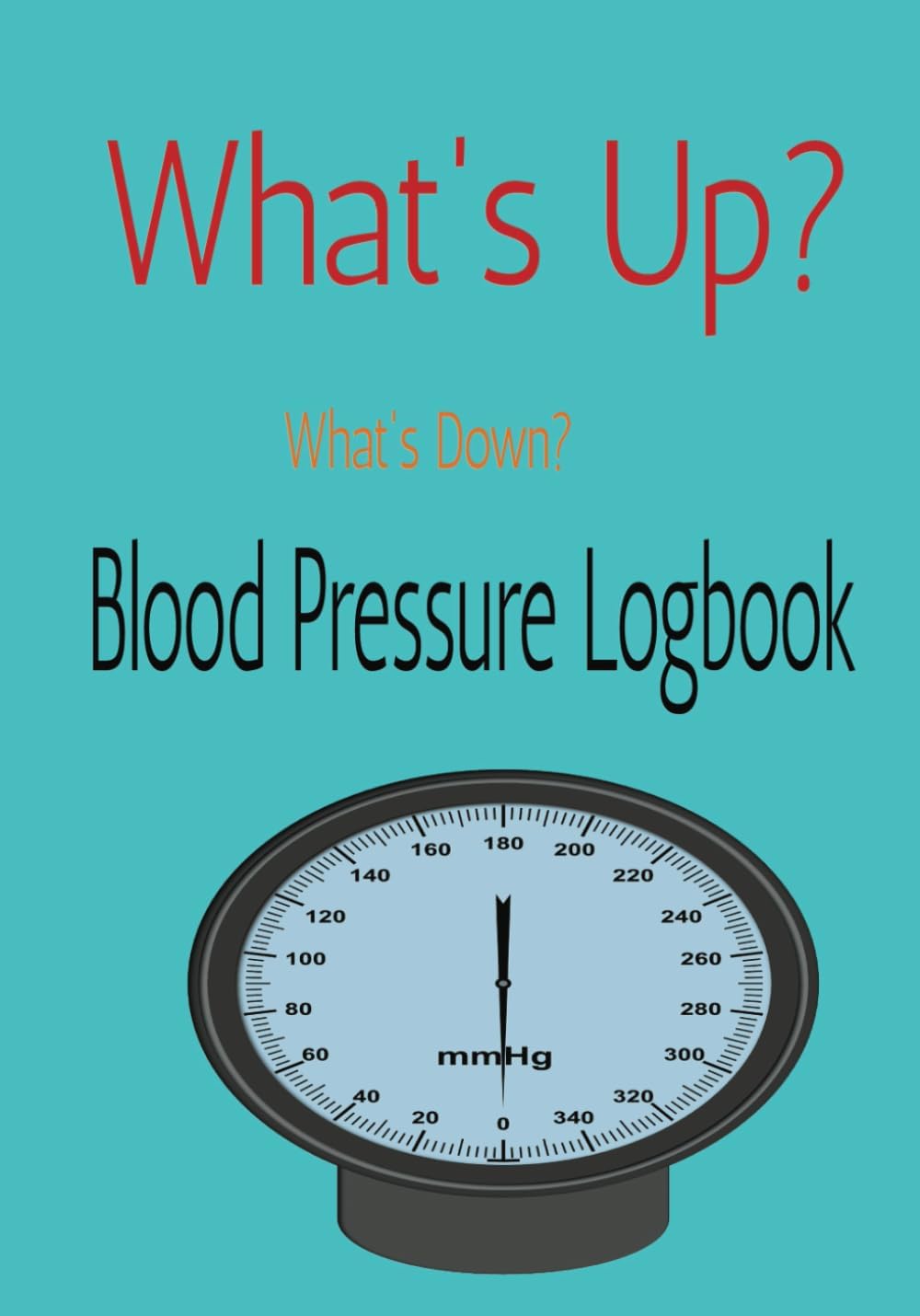 What's Up? What's Down? Blood Pressure Log for Entire Family 150 Pages "7x10": Includes Tips from CDC on Correct Way to Measure Blood Pressure