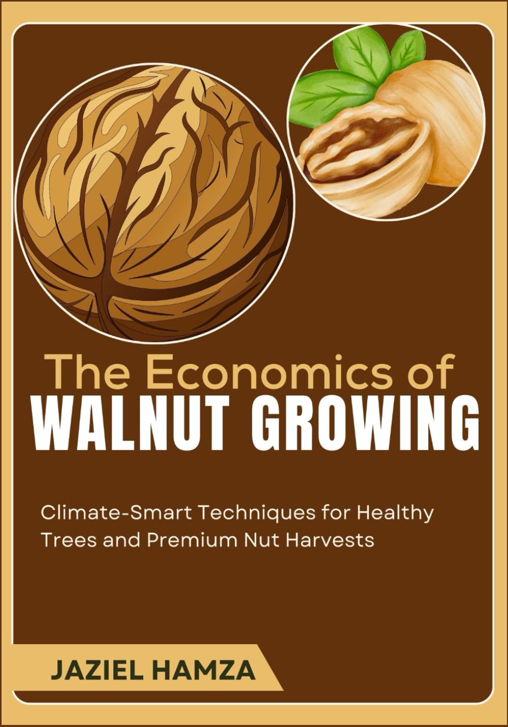 The Economics of Walnut Growing: Climate-Smart Techniques for Healthy Trees and Premium Nut Harvests