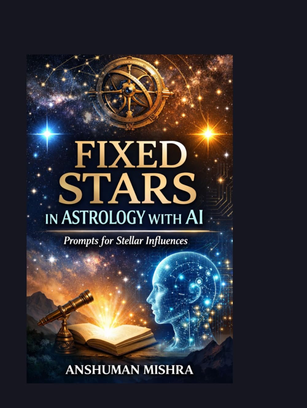 Fixed Stars in Astrology with AI Prompts for Stellar Influences: A Structured Educational Guide to Fixed Star Symbolism Historical Context and AI-Assisted Interpretation in Astrology