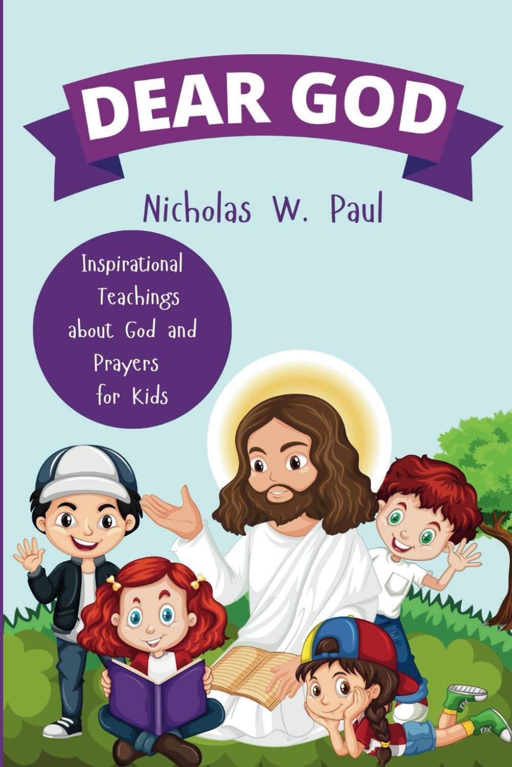 Dear God: Inspirational Teachings about God and Prayers for Kids: 1 (Inspirational Christian Literature for Kids and Teens)