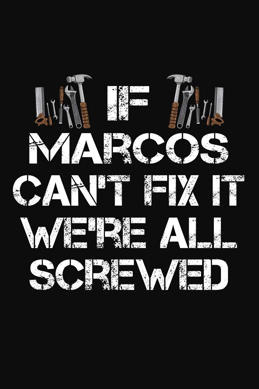 If Marcos Can't Fix It We're All Screwed: Personalized Handyman Notebook - Gift Journal for Marcos