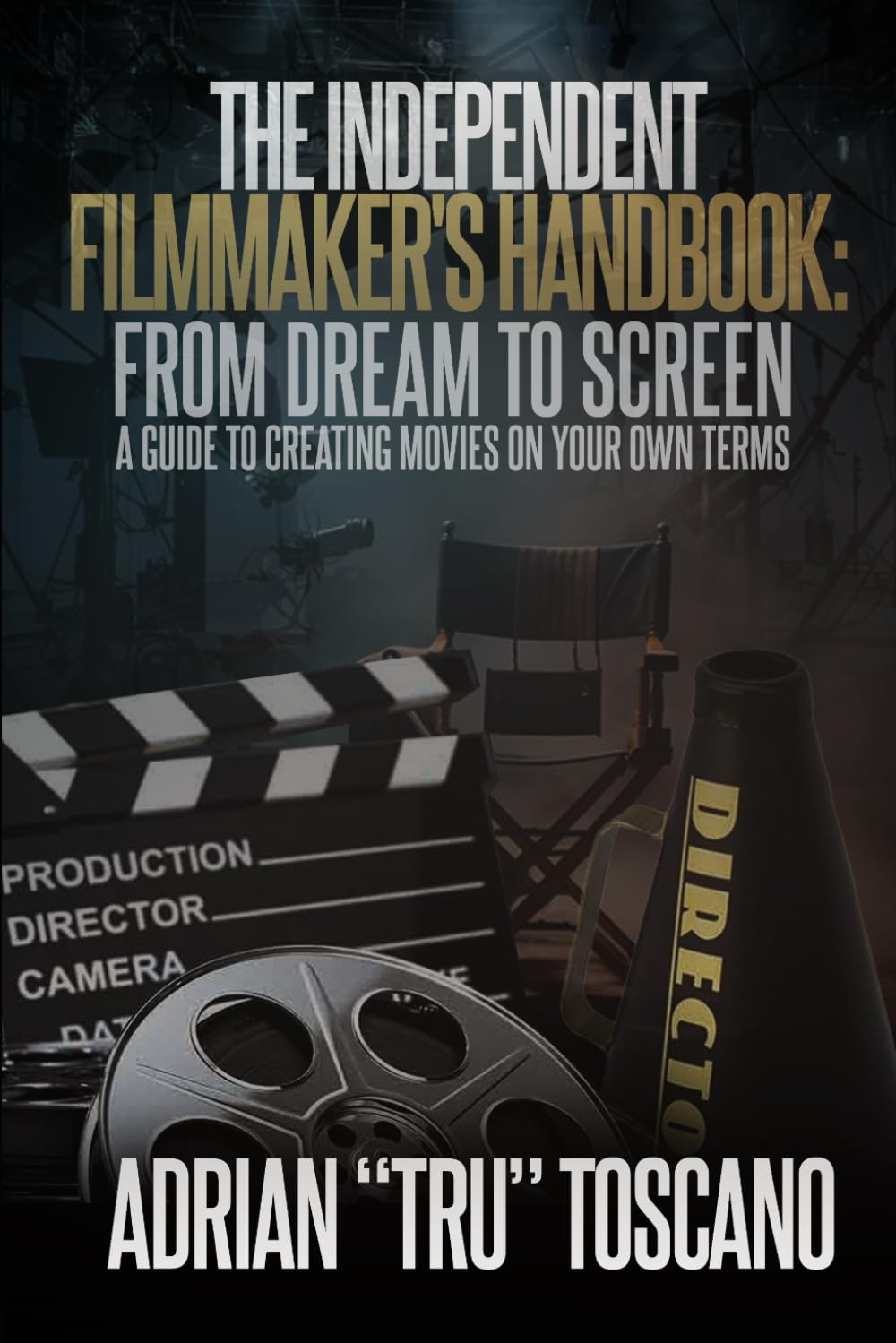 The Independent Filmmaker's Handbook: From Dream To Screen a Guide to Creating Movies On Your Own Terms