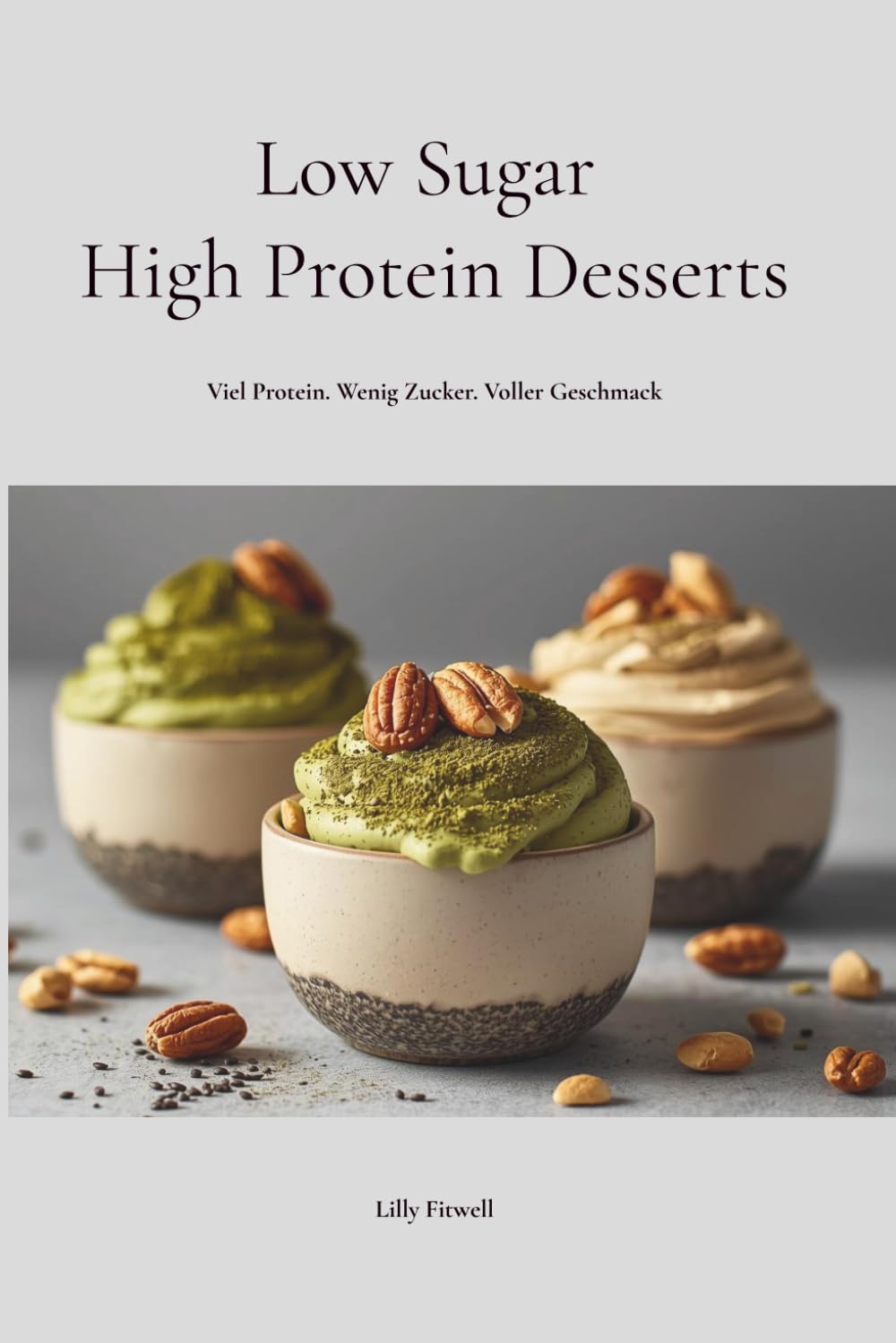 Low Sugar High Protein Desserts: Viel Protein. Wenig Zucker. Voller Geschmack