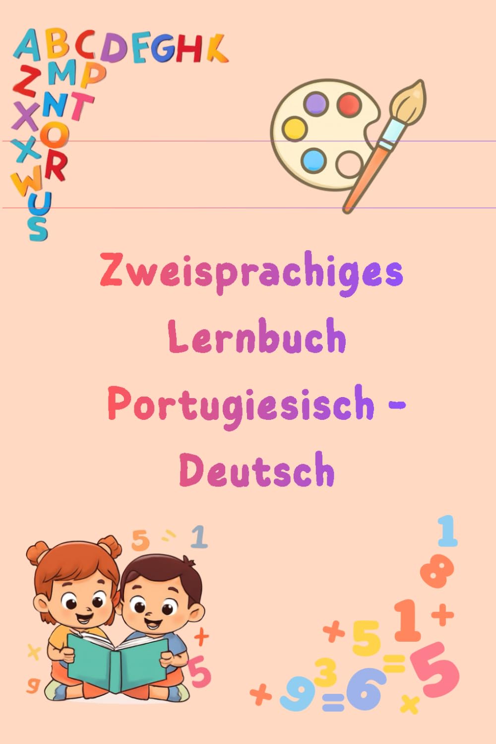 Zweisprachiges Lernbuch für Kinder - Portugiesisch & Deutsch: Farben, Alphabet und Zahlen spielerisch entdecken - Zweisprachiges Lernbuch für Kinder auf Portugiesisch & Deutsch