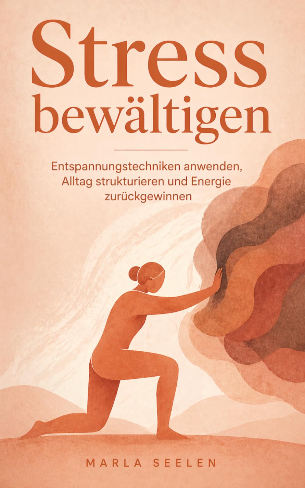 Stress bewältigen: Entspannungstechniken anwenden, Alltag strukturieren und Energie zurückgewinnen – Strategien gegen Dauerstress und Erschöpfung (stress verstehen und bewältigen)