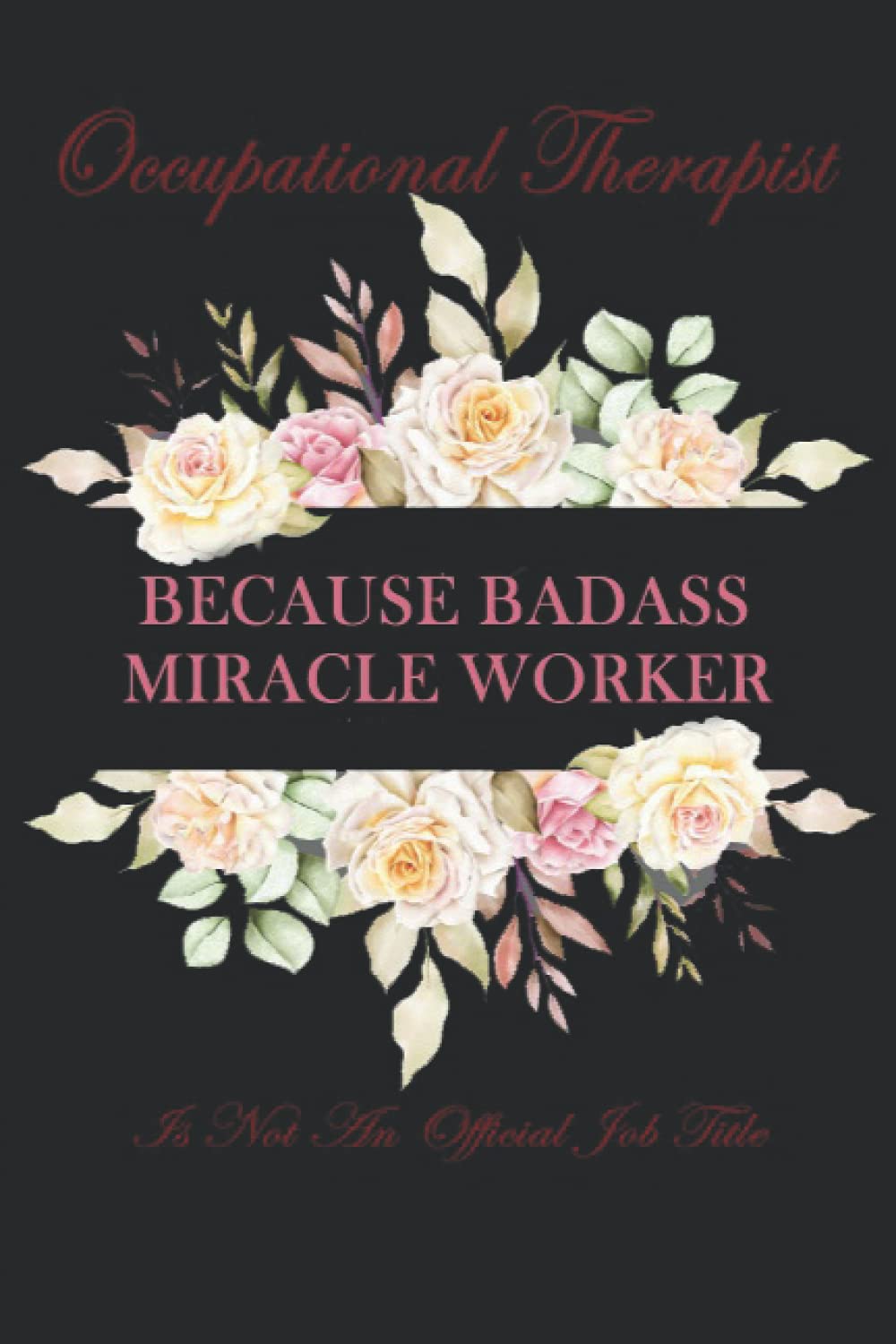 Occupational Therapist Because Badass Miracle Worker Is Not An Official Job Title: Occupational Therapy Gift Funny | Occupational Therapy Assistant Gift| OT Notebook to write down notes (Gag Gift)