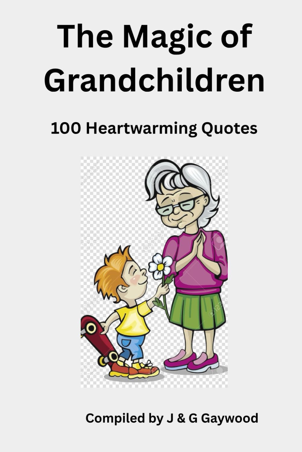 THE MAGIC OF GRANDCHILDREN - 100 of the best Funny, Warmhearted Quotes on the Joys of being a Grandparent: A fun light-hearted read for all Grandmas, ... Nonnas, Omas, & their Grandkids (100 Quotes)