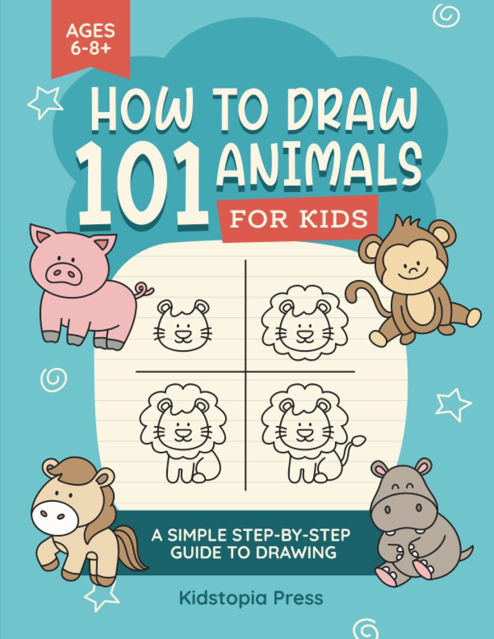 How to Draw 101 Animals for Kids 6-8: A Fun and Easy Step-by-Step Drawing Book for Kids Learn to Draw Cute Wild, Farm, Sea, and Bird Animals (How to Draw Book Series)