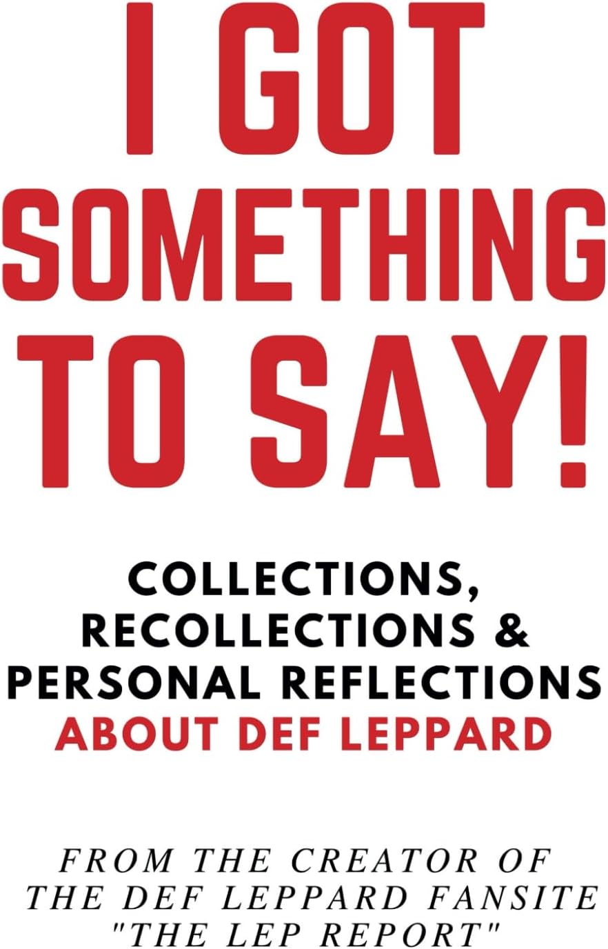 I GOT SOMETHING TO SAY!: Collections, Recollections & Personal Reflections About Def Leppard