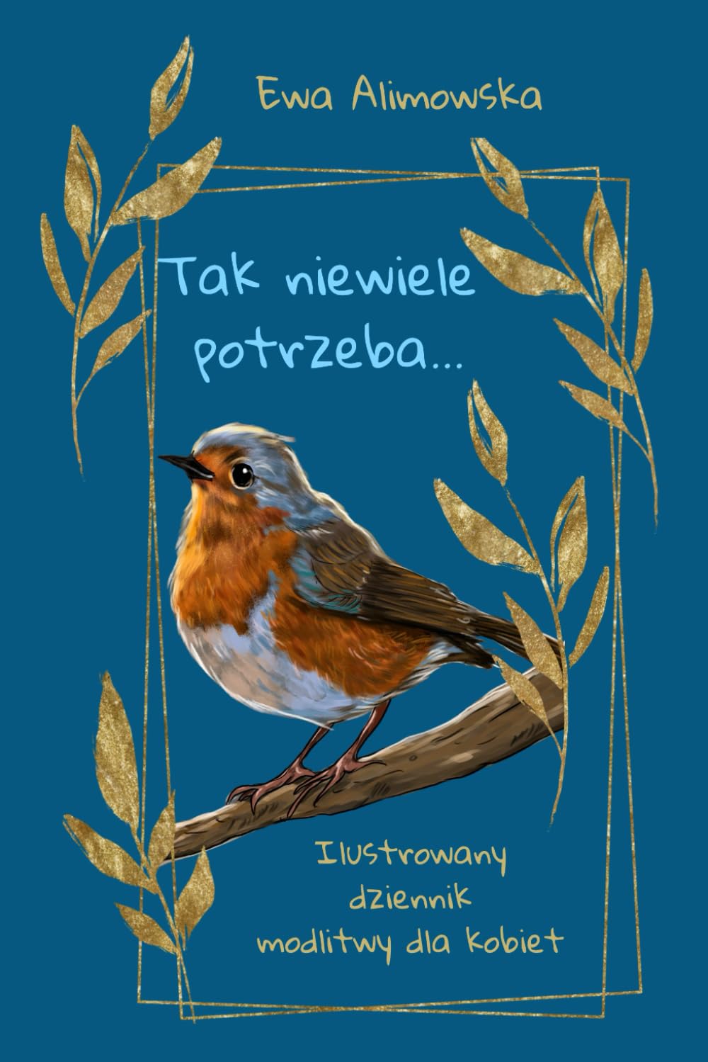 Tak niewiele potrzeba: Ilustrowany dziennik modlitwy dla kobiet