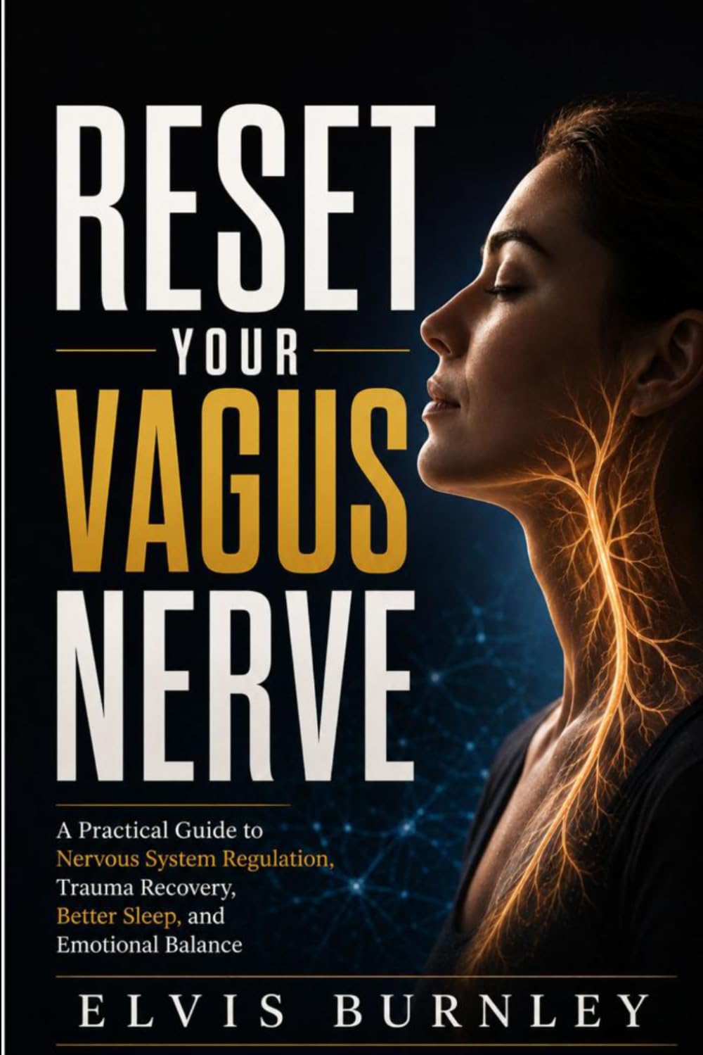RESET YOUR VAGUS NERVE: A Practical Guide to Nervous System Regulation, Trauma Recovery, Better Sleep, and Emotional Balance