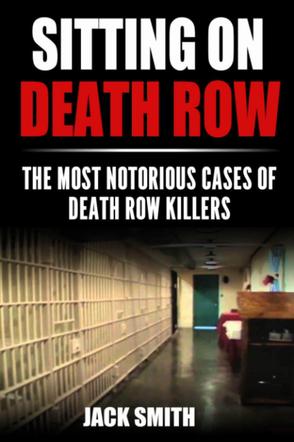 Sitting on Death Row: The Most Notorious Cases of Death Row Killers: 1 (True Crime Death Penalty Cases)