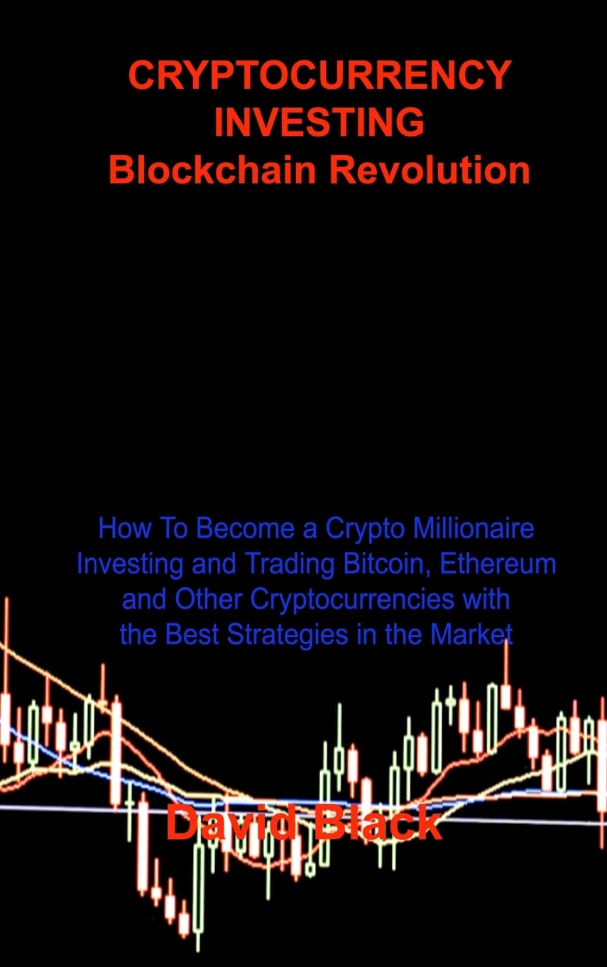 CRYPTOCURRENCY INVESTING - Blockchain Revolution: How To Become a Crypto Millionaire Investing and Trading Bitcoin, Ethereum and Other Cryptocurrencies with the Best Strategies in the Market