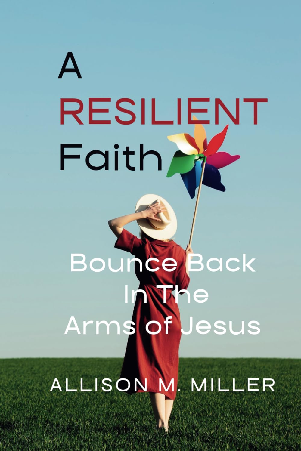 A Resilient Faith: Bounce Back In The Arms of Jesus