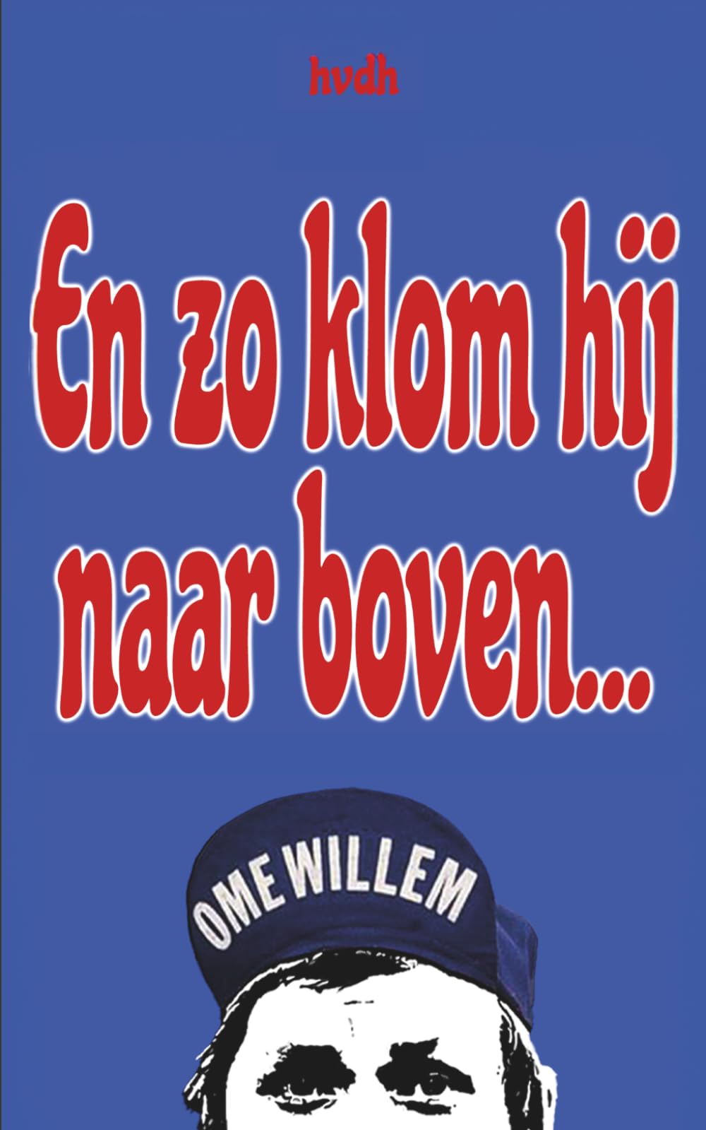 En zo klom hij naar boven…: Het andere boek over Ome Willem