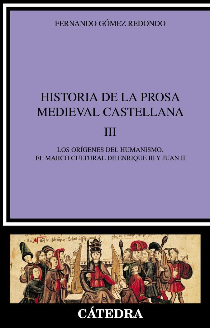 Historia de la prosa medieval castellana, III: Los orígenes del humanismo. El marco cultural de Enrique III y Juan II: 3 (Crítica y estudios literarios)