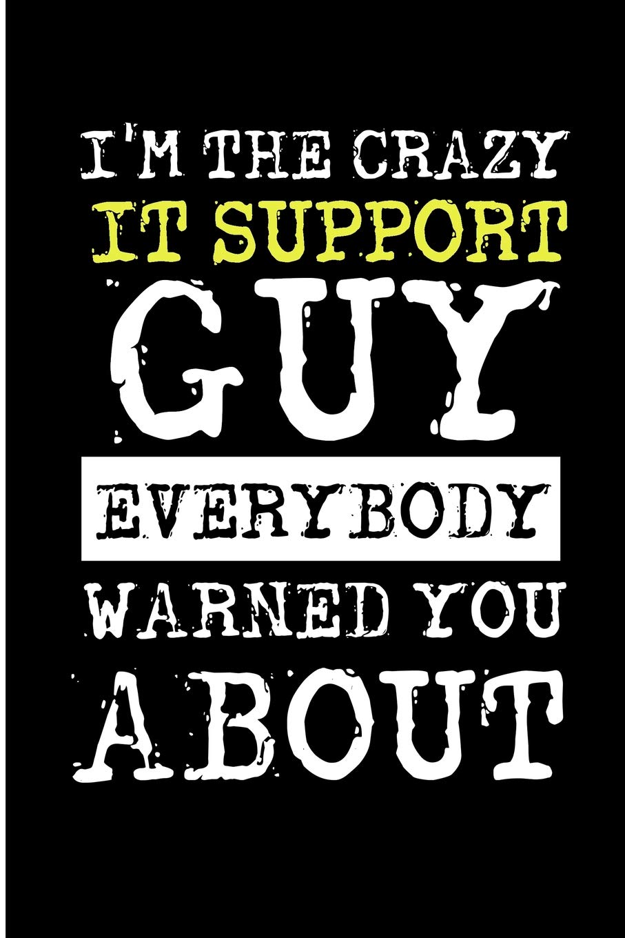 I'm The Crazy IT Support Guy Everybody Warned You About: Crazy It Support Guy Blank Lined Note Book