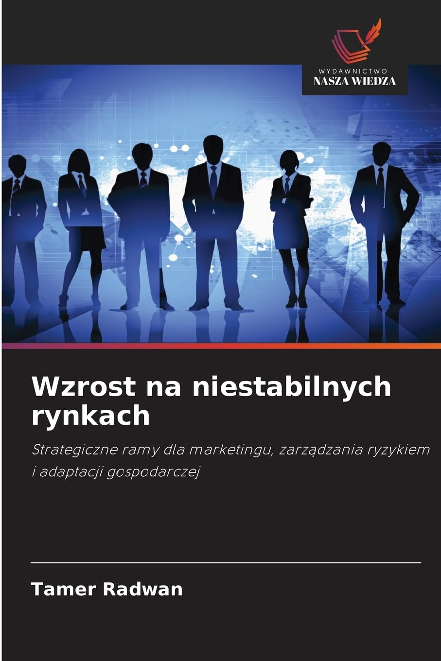 Wzrost na niestabilnych rynkach: Strategiczne ramy dla marketingu, zarz¿dzania ryzykiem i adaptacji gospodarczej
