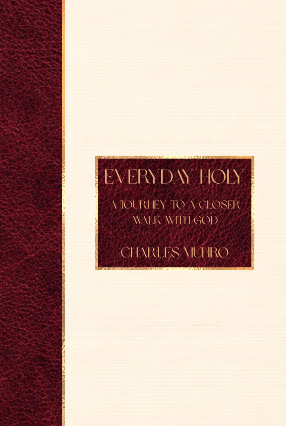 Everyday Holy: A Journey To A Closer Walk With God