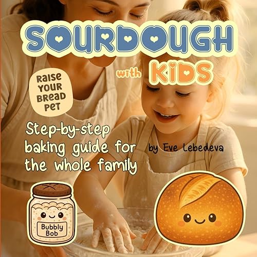 Sourdough with Kids: Raise Your Bread Pet. Fun and Science