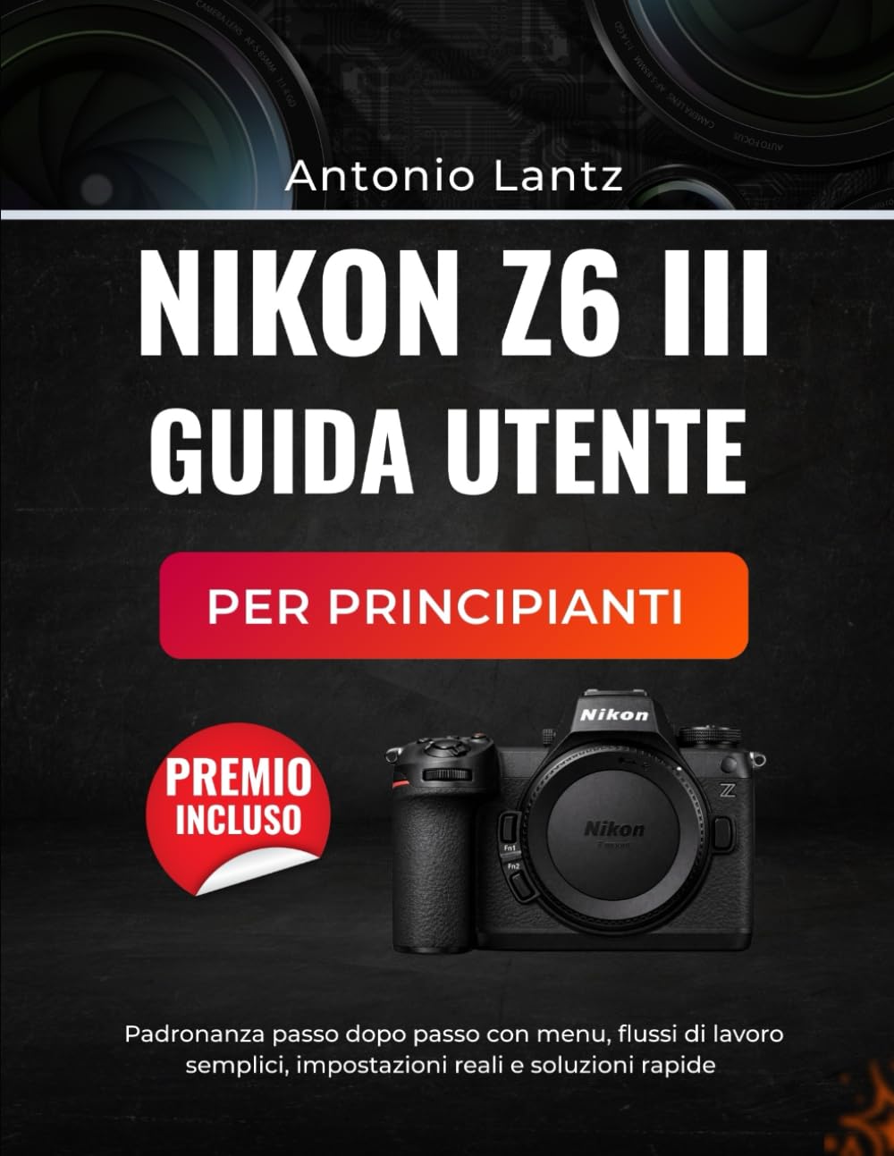NIKON Z6 III GUIDA UTENTE PER PRINCIPIANTI: Padronanza passo dopo passo con menu, flussi di lavoro semplici, impostazioni reali e soluzioni rapide