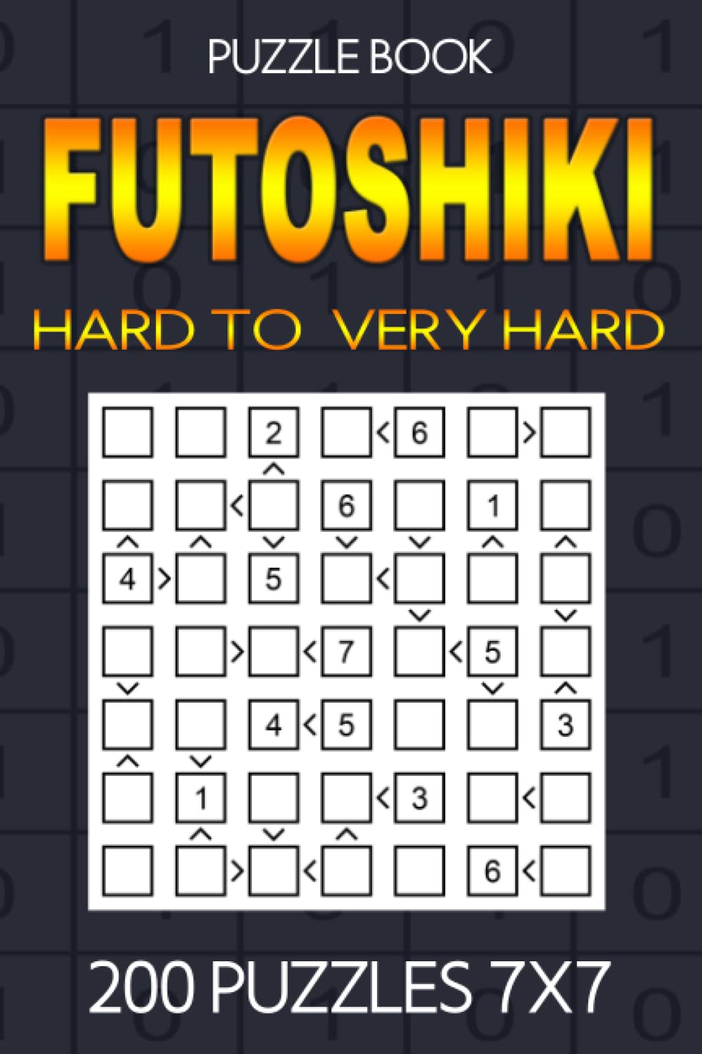 Futoshiki puzzle book for adults Hard to Very Hard: 200 Hard to Very Hard Puzzles 7x7: Puzzle book Hard to Very Hard: Futoshiki 7x7